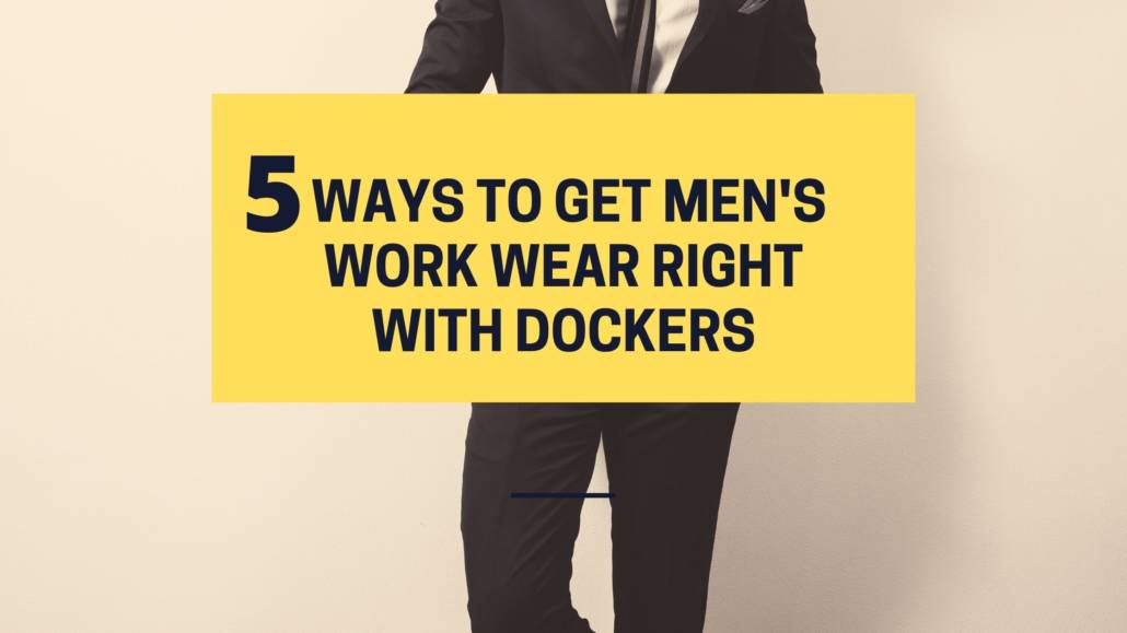5 ways to get Men's work wear right with Dockers